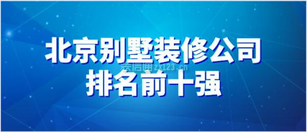 北京別墅設(shè)計(jì)裝修公司排名（北京別墅裝修公司排名）