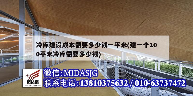 冷庫建設成本需要多少錢一平米(建一個100平米冷庫需要多少錢)