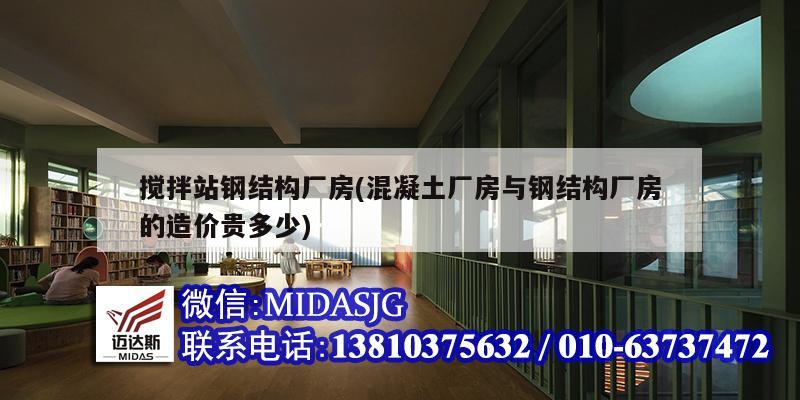 攪拌站鋼結(jié)構(gòu)廠房(混凝土廠房與鋼結(jié)構(gòu)廠房的造價貴多少)