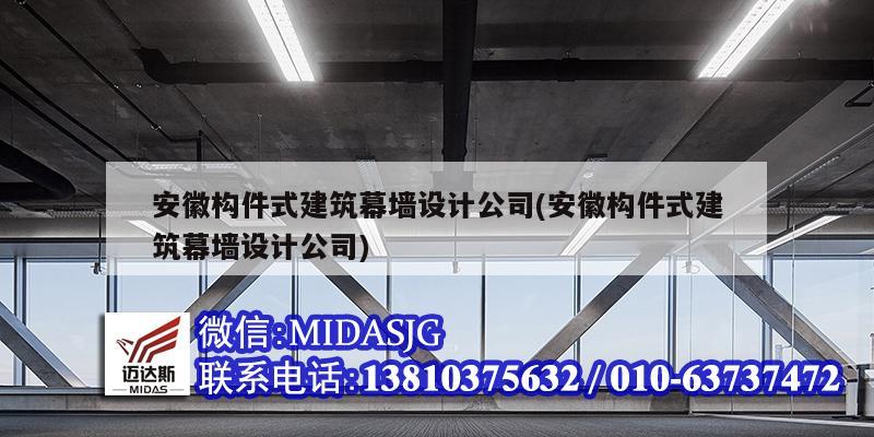 安徽構(gòu)件式建筑幕墻設(shè)計公司(安徽構(gòu)件式建筑幕墻設(shè)計公司)