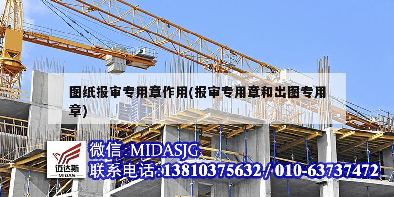 圖紙報(bào)審專用章作用(報(bào)審專用章和出圖專用章)