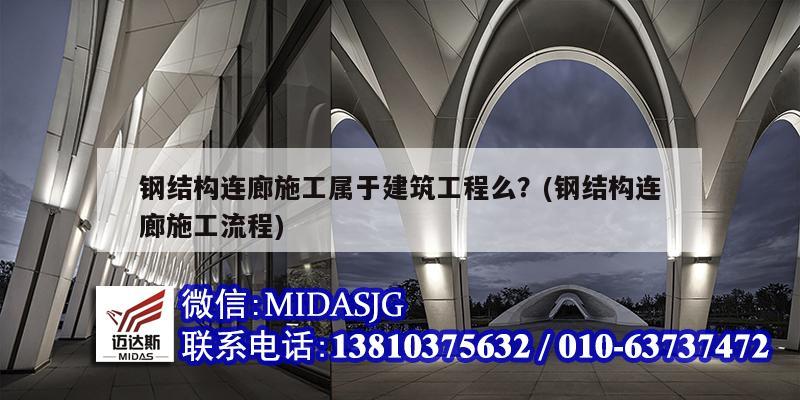 鋼結(jié)構(gòu)連廊施工屬于建筑工程么,？(鋼結(jié)構(gòu)連廊施工流程)