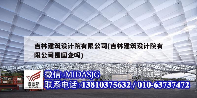 吉林建筑設計院有限公司(吉林建筑設計院有限公司是國企嗎)