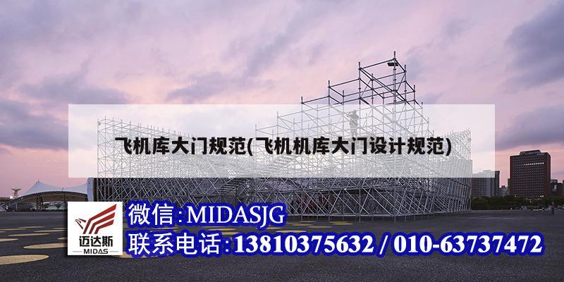 飛機(jī)庫(kù)大門(mén)規(guī)范(飛機(jī)機(jī)庫(kù)大門(mén)設(shè)計(jì)規(guī)范)