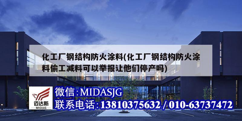 化工廠鋼結(jié)構(gòu)防火涂料(化工廠鋼結(jié)構(gòu)防火涂料偷工減料可以舉報(bào)讓他們停產(chǎn)嗎)