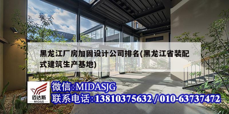 黑龍江廠房加固設計公司排名(黑龍江省裝配式建筑生產基地)