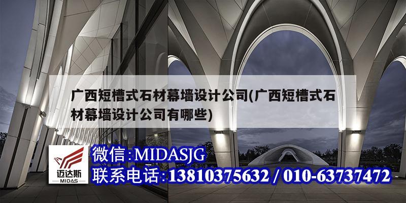 廣西短槽式石材幕墻設(shè)計公司(廣西短槽式石材幕墻設(shè)計公司有哪些)