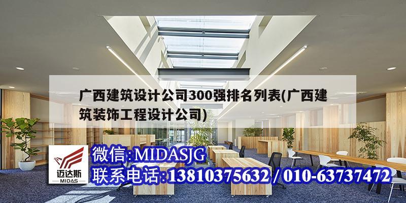 廣西建筑設(shè)計(jì)公司300強(qiáng)排名列表(廣西建筑裝飾工程設(shè)計(jì)公司)