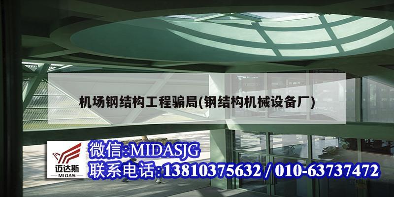 機場鋼結(jié)構(gòu)工程騙局(鋼結(jié)構(gòu)機械設備廠)