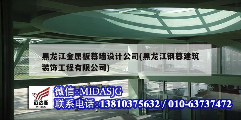 黑龍江金屬板幕墻設(shè)計(jì)公司(黑龍江鋼幕建筑裝飾工程有限公司)