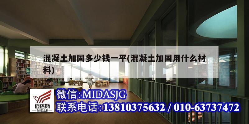 混凝土加固多少錢一平(混凝土加固用什么材料)