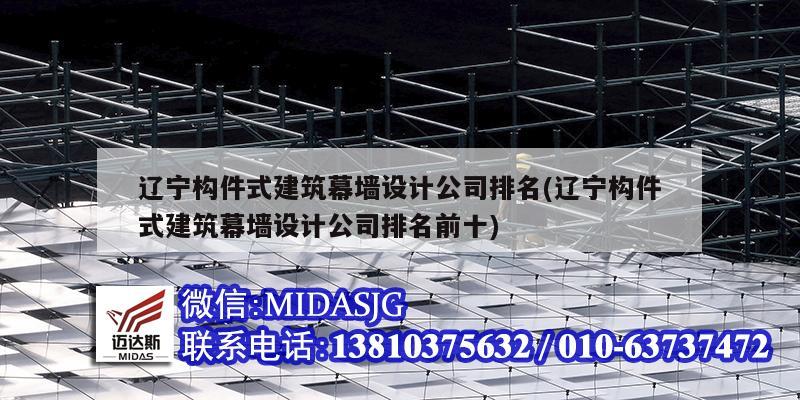 遼寧構件式建筑幕墻設計公司排名(遼寧構件式建筑幕墻設計公司排名前十)