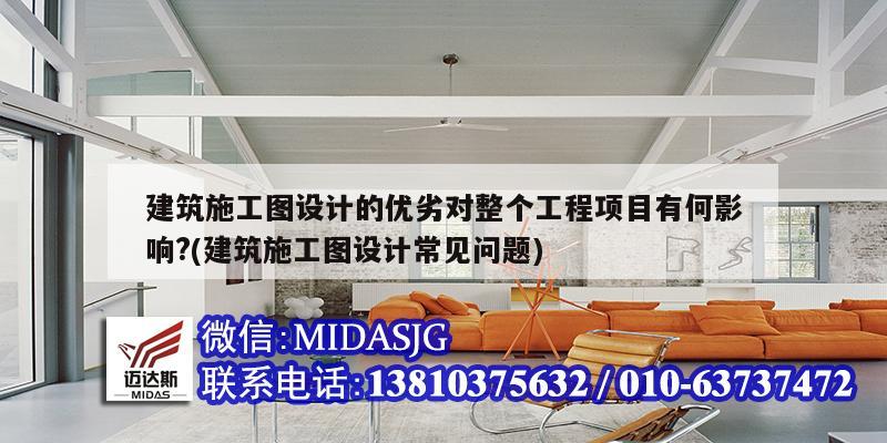 建筑施工圖設(shè)計(jì)的優(yōu)劣對(duì)整個(gè)工程項(xiàng)目有何影響?(建筑施工圖設(shè)計(jì)常見問題)