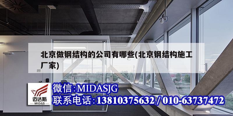 北京做鋼結構的公司有哪些(北京鋼結構施工廠家)