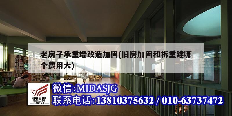 老房子承重墻改造加固(舊房加固和拆重建哪個(gè)費(fèi)用大)