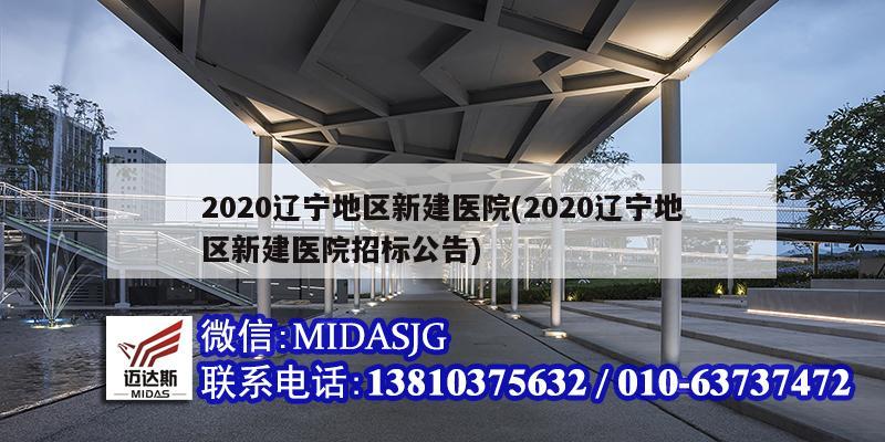 2020遼寧地區(qū)新建醫(yī)院(2020遼寧地區(qū)新建醫(yī)院招標(biāo)公告)